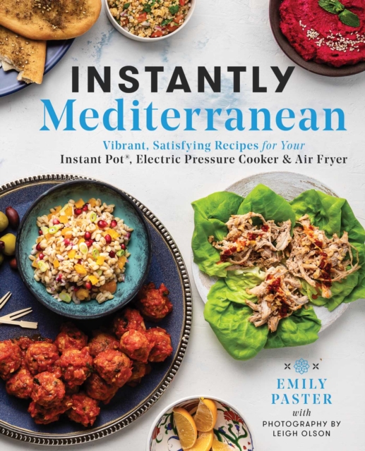 Instantly Mediterranean : Vibrant, Satisfying Recipes for Your Instant Pot(R), Electric Pressure Cooker, and Air Fryer: A Cookbook, EPUB eBook