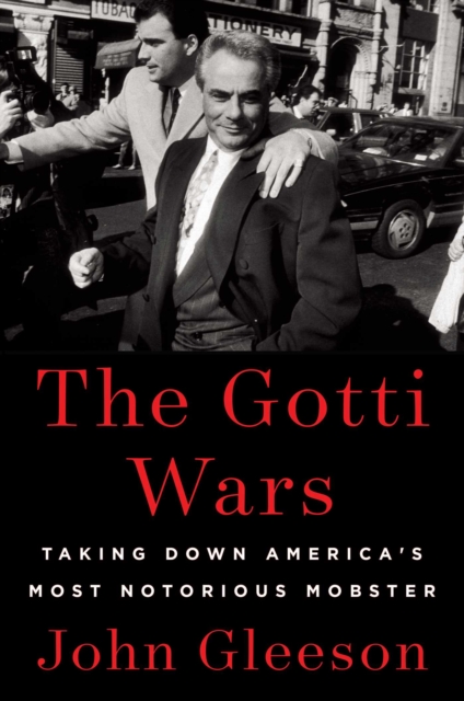 The Gotti Wars : Taking Down America's Most Notorious Mobster, Hardback Book