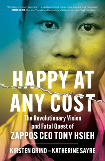 Happy at Any Cost : The Revolutionary Vision and Fatal Quest of Zappos CEO Tony Hsieh, EPUB eBook