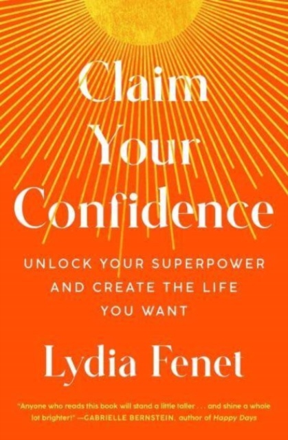 Claim Your Confidence : Unlock Your Superpower and Create the Life You Want, Paperback / softback Book