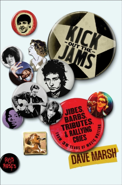 Kick Out the Jams : Jibes, Barbs, Tributes, and Rallying Cries from 35 Years of Music Writing, EPUB eBook