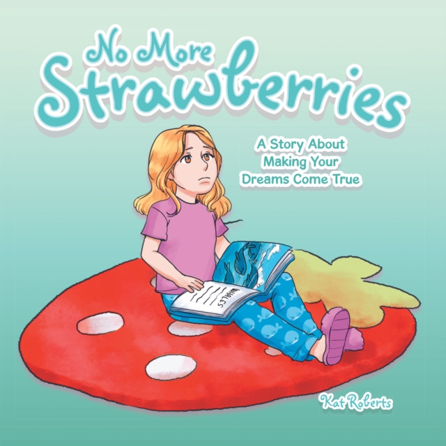 No More Strawberries : A Story About Making Your Dreams Come True, EPUB eBook