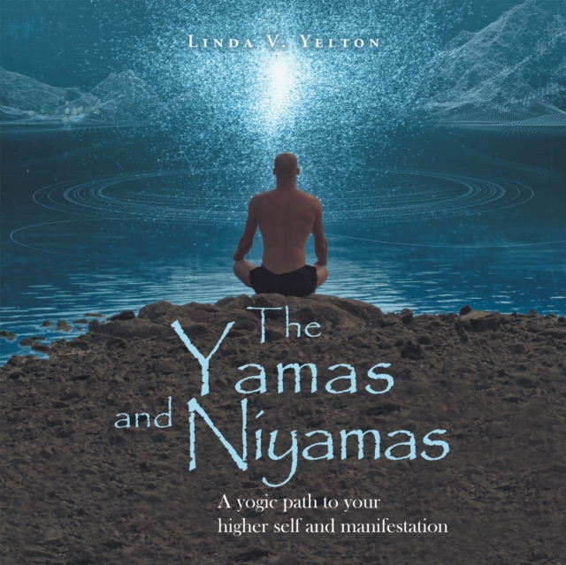 The Yamas and Niyamas : A Yogic Path to Your Higher Self and Manifestation, EPUB eBook