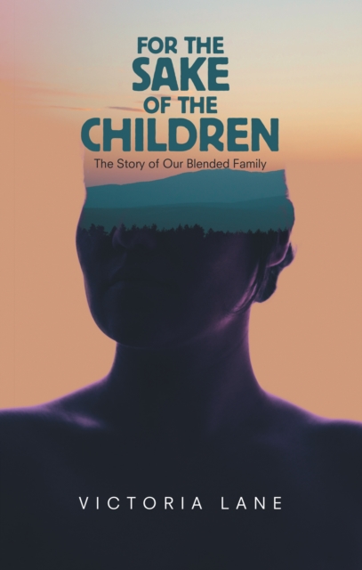 For the Sake of the Children : The Story of Our Blended Family, EPUB eBook
