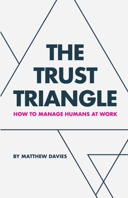 The Trust Triangle : How to Manage Humans at Work, EPUB eBook