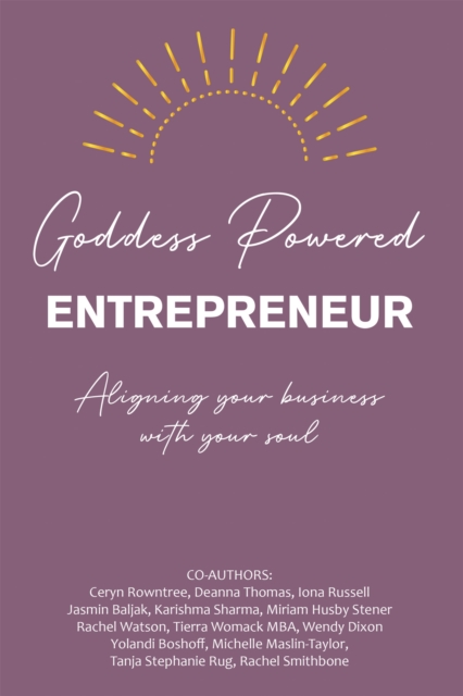 Goddess Powered Entrepreneur : Aligning Your Business with Your Soul, EPUB eBook