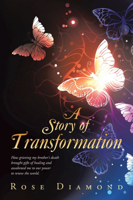 A Story of Transformation : How grieving my brother's death brought gifts of healing and awakened me to our power to renew the world., EPUB eBook