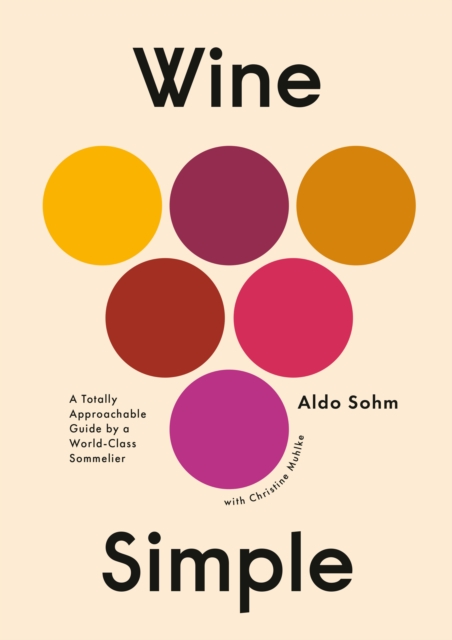 Wine Simple : A Very Approachable Guide from an Otherwise Serious Sommelier, Hardback Book