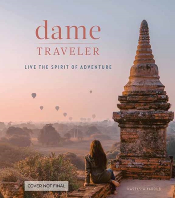 Dame Traveller : Stories and Visuals from Women Who Live the Spirit of Adventure, Hardback Book