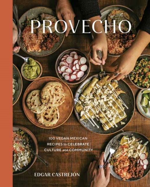 Provecho : 100 Vegan Mexican Recipes to Celebrate Culture and Community A Cookbook, Hardback Book