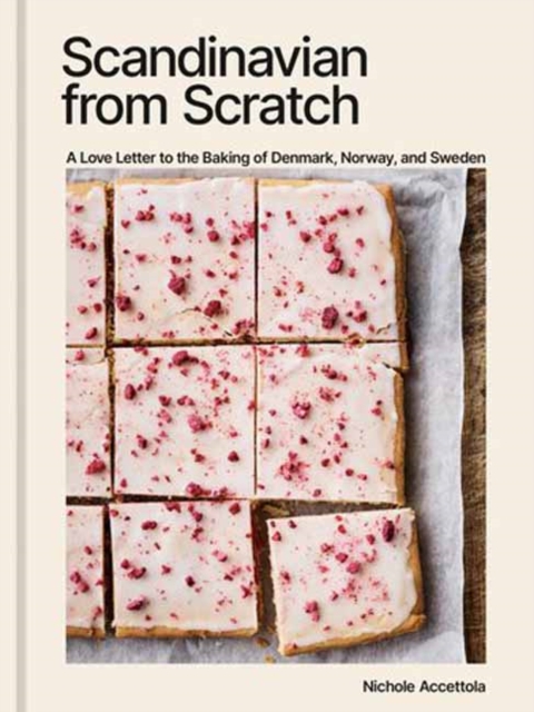 Scandinavian from Scratch : A Love Letter to the Baking of Denmark, Norway, and Sweden [A Baking Book], Hardback Book
