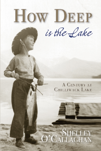 How Deep is the Lake : A Century at Chilliwack Lake, Paperback / softback Book