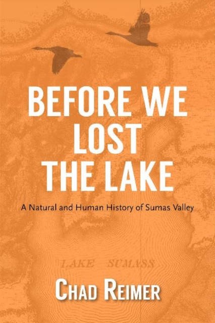 Before We Lost the Lake : A Natural and Human History of Sumas Valley, Paperback / softback Book