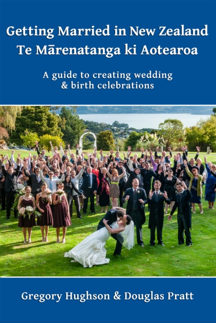 Getting Married in New Zealand: Te Marenatanga Ki Aotearoa: A Guide to Creating Wedding and Birth Celebrations, EPUB eBook