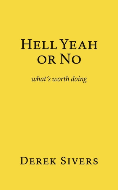 Hell Yeah or No : what's worth doing, Paperback / softback Book