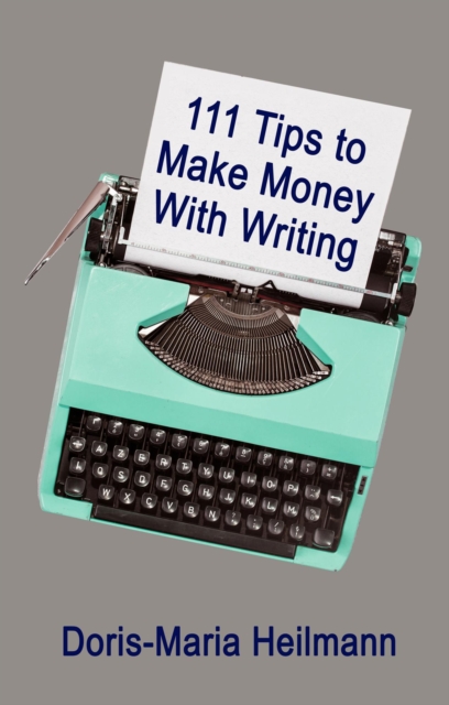 111 Tips to Make Money With Writing: The Art of Making a Living Full-time Writing, EPUB eBook