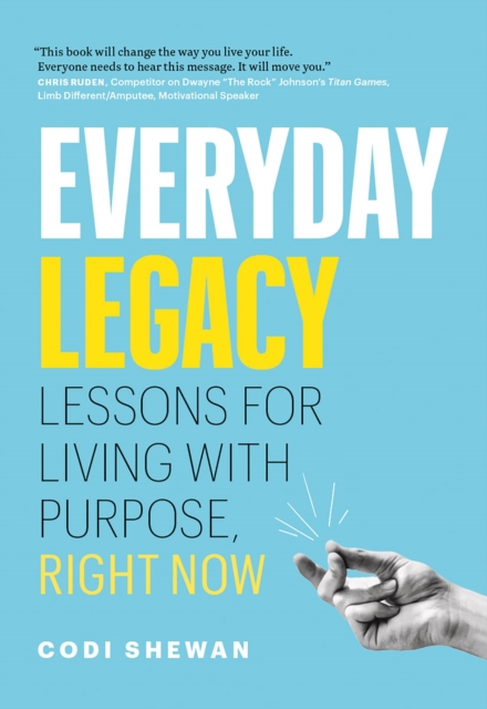 Everyday Legacy : Lessons for Living With Purpose, Right Now, Paperback / softback Book
