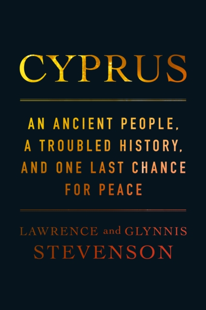 Cyprus : An Ancient People, a Troubled History, and One Last Chance for Peace, Hardback Book