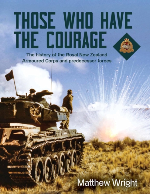 Those Who Have the Courage : The History of the Royal New Zealand Armoured Corps, Hardback Book