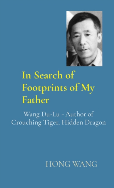 In Search of Footprints of My Father : Wang Du-Lu - Author of Crouching Tiger, Hidden Dragon, EPUB eBook