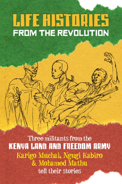 Life Histories from the Revolution : Three militants from the Kenya land and Freedom Army tell their stories, Paperback / softback Book