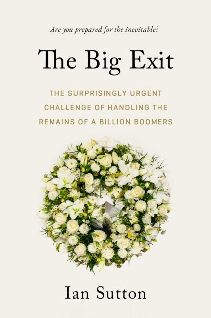 Whereafter : The Surprisingly Complex Problem of Disposing of the Bodies of a Billion Boomers, Paperback / softback Book