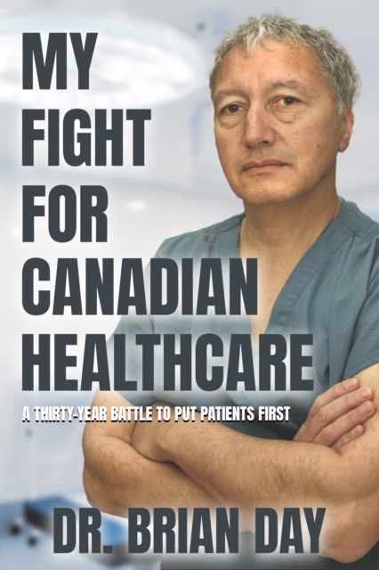 My Fight for Canadian Healthcare : A thirty-year battle to put patients first, Paperback / softback Book