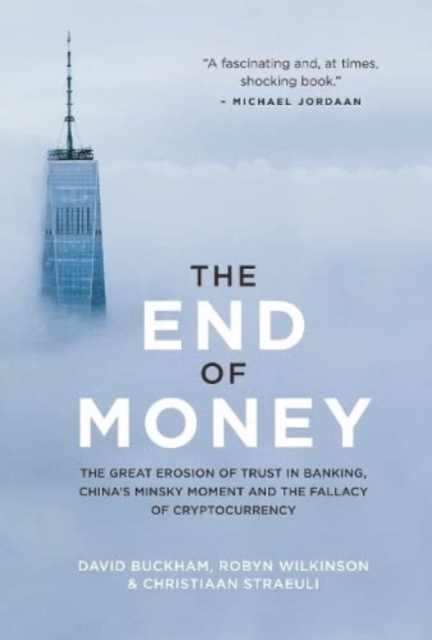 The End of Money : The Great Erosion Of Trust In Banking, China's Minsky Moment And The Fallacy Of Cryptocurrency, Paperback / softback Book