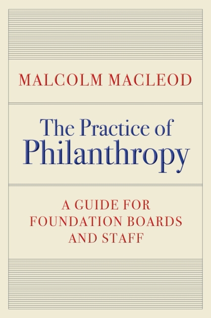 The Practice of Philanthropy : A Guide for Foundation Boards and Staff, Hardback Book