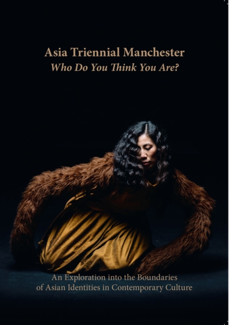 Asia Triennial Manchester. Who Do You Think You Are? : An Exploration into the Boundaries of Asian Identities in Contemporary Culture, Hardback Book