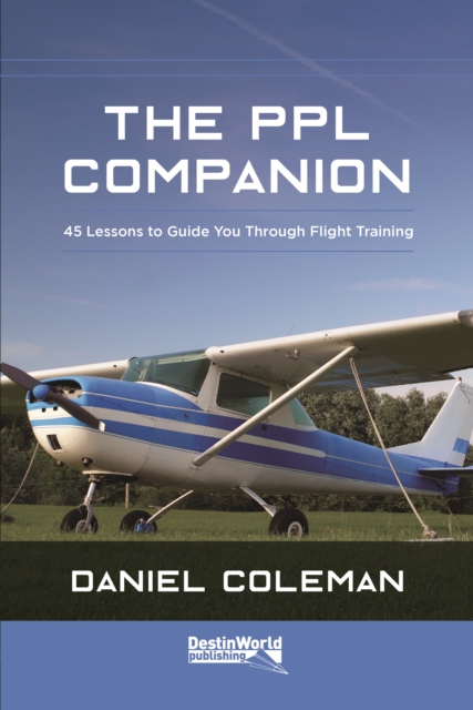 The PPL Companion : 45 Lessons to Guide You Through Flight Training, Paperback / softback Book