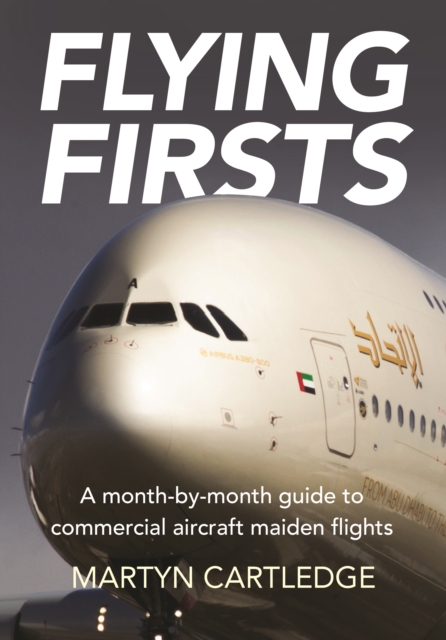 Flying Firsts : A month-by-month guide to commercial aircraft maiden flights, Paperback / softback Book
