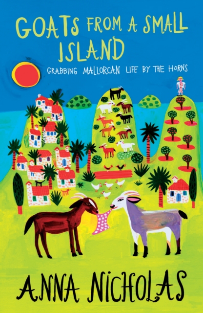 Goats From A Small Island : Grabbing Mallorcan Life by the Horns, Paperback / softback Book