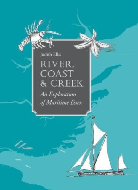 River, Coast and Creek : - an Exploration of Maritime Essex, Hardback Book