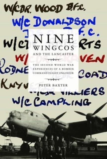 Nine Wingcos and the Lancaster : The Second World War Experiences of a Bomber Command Flight Engineer, Hardback Book