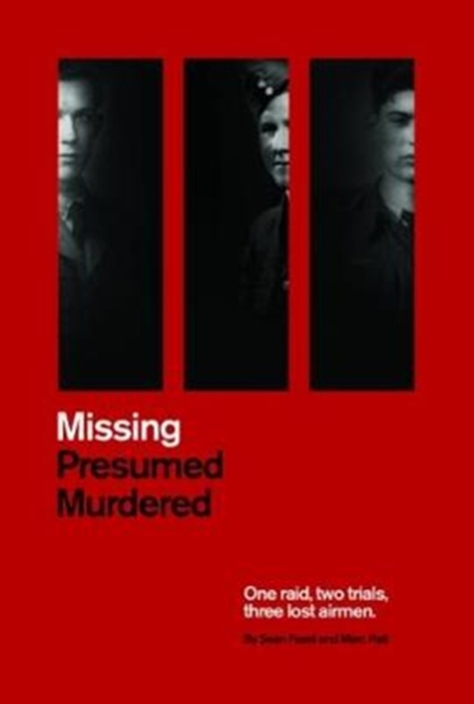 Missing Presumed Murdered : One Raid, Two Trials, Three Lost Airmen, Hardback Book