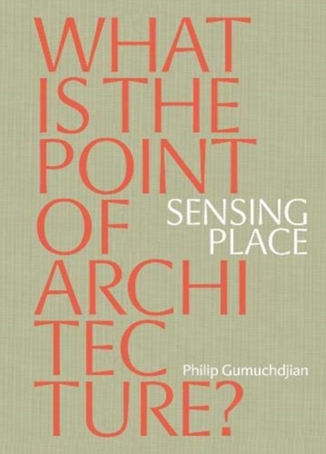 Sensing Place: What is the Point of Architecture?, Paperback / softback Book