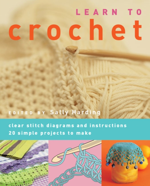 Learn to Crochet : Clear Stitch Diagrams and Instructions. 20 Simple Projects to Make, Paperback / softback Book