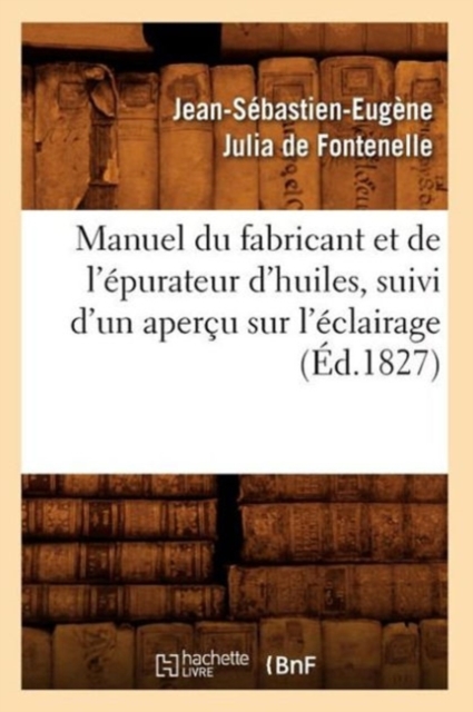 Manuel Du Fabricant Et de l'?purateur d'Huiles, Suivi d'Un Aper?u Sur l'?clairage (?d.1827), Paperback / softback Book