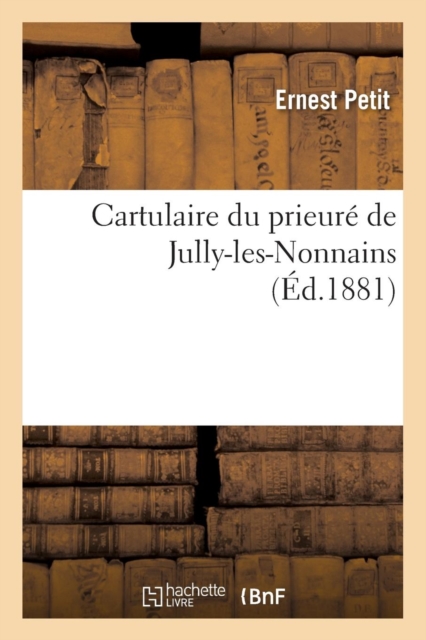 Cartulaire Du Prieure de Jully-Les-Nonnains, (Ed.1881), Paperback / softback Book