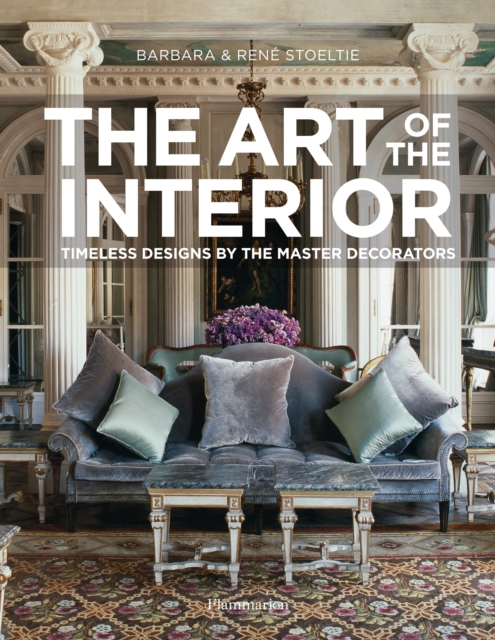 The Art of the Interior : Timeless Designs by the Master Decorators, Hardback Book