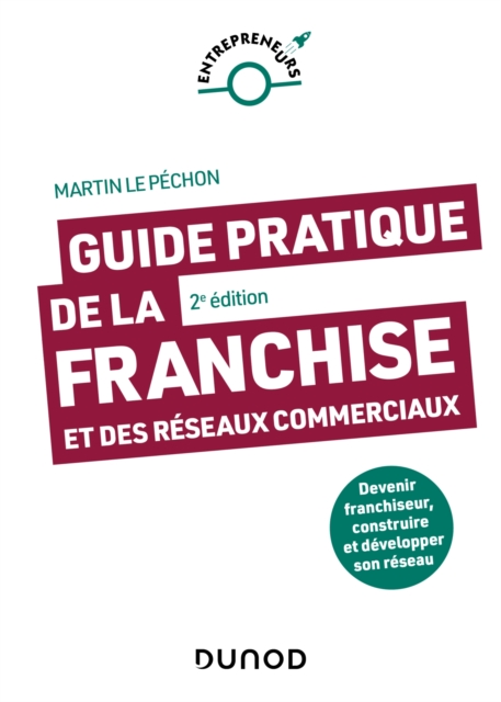 Guide pratique de la franchise et des reseaux commerciaux - 2e ed. : Devenir franchiseur, construire et developper son reseau, EPUB eBook