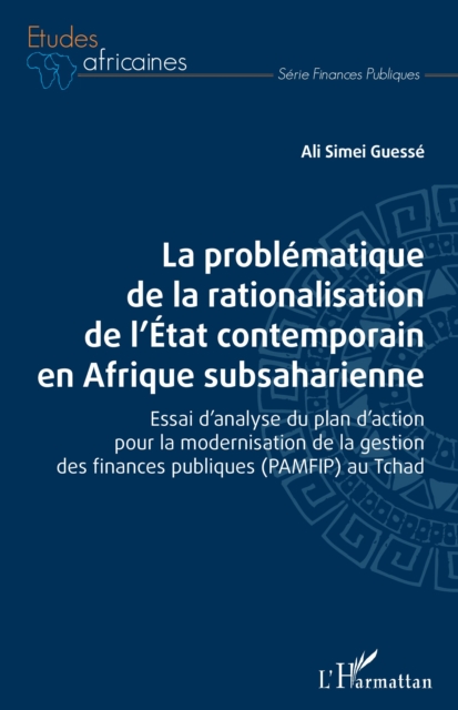 La problematique de la rationalisation de l'Etat contemporain en Afrique subsaharienne : Essai d'analyse du plan d'action pour la modernisation de la gestion des finances publiques (PAMFIP) au Tchad, EPUB eBook