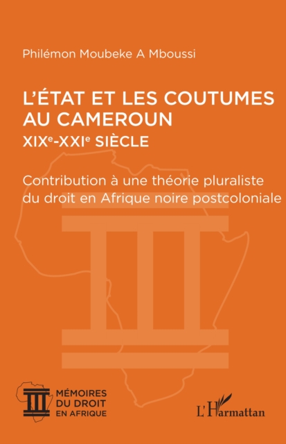 L'Etat et les coutumes au Cameroun  XIXe - XXIe siecle : Contribution a une theorie pluraliste du droit en Afrique noire postcoloniale, PDF eBook