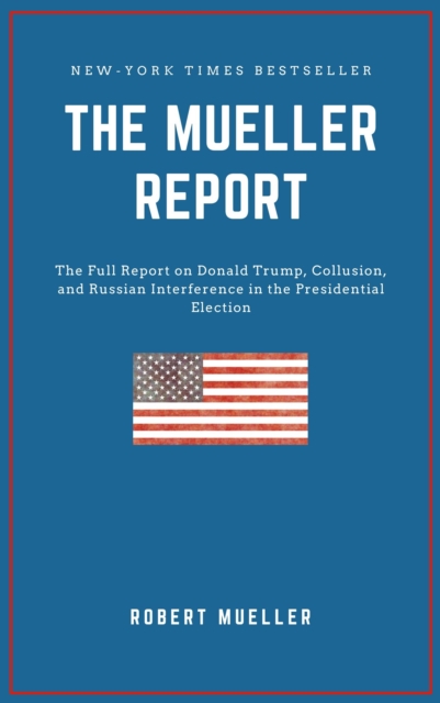 THE MUELLER REPORT: The Full Report on Donald Trump, Collusion, and Russian Interference in the 2016 U.S. Presidential Election, EPUB eBook