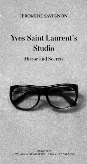 Yves Saint Laurent's Studio : Mirrors and Secrets, Hardback Book