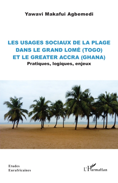 Les usages sociaux de la plage dans le Grand Lome (Togo) et le Greater Accra (Ghana) : Pratiques, logiques, enjeux, PDF eBook