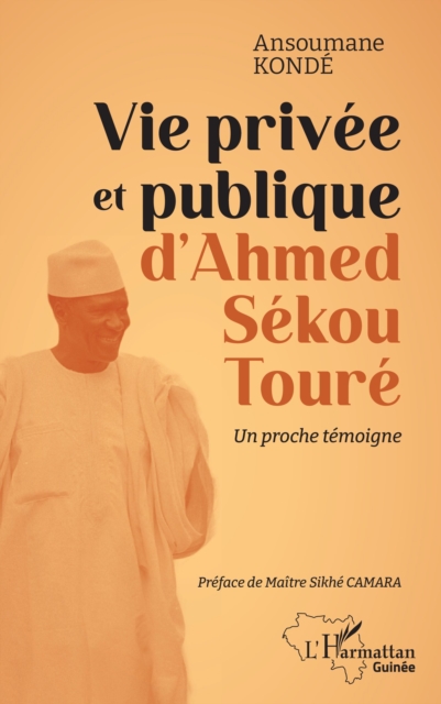 Vie privee et publique d'Ahmed Sekou Toure : Un proche temoigne, PDF eBook