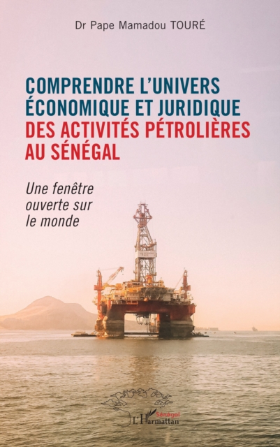 Comprendre l'univers economique et juridique des activites petrolieres au Senegal : Une fenetre ouverte sur le monde, PDF eBook