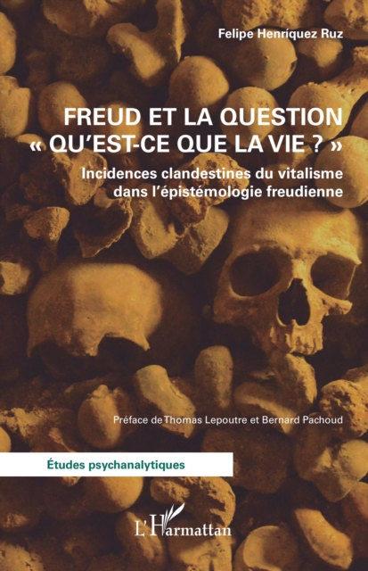 Freud et la question "Qu'est-ce que la vie ?" : Incidences clandestines du vitalisme dans l'epistemologie freudienne, EPUB eBook